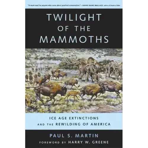 Twilight of the Mammoths: Ice Age Extinctions and the Rewilding of America Volume 8