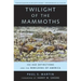 Twilight of the Mammoths: Ice Age Extinctions and the Rewilding of America Volume 8