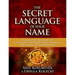 Secret Language of Your Name: Unlock the Mysteries of Your Name and Birth Date Through the Science of Numerology