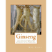 Ginseng: Its Cultivation and Harvesting, With An Account of Its History