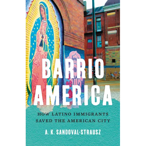 Barrio America: How Latino Immigrants Saved the American City