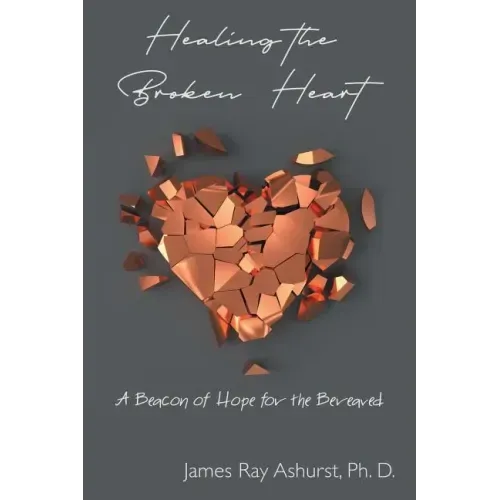 Healing the Broken Heart: A Beacon of Hope for the Bereaved
