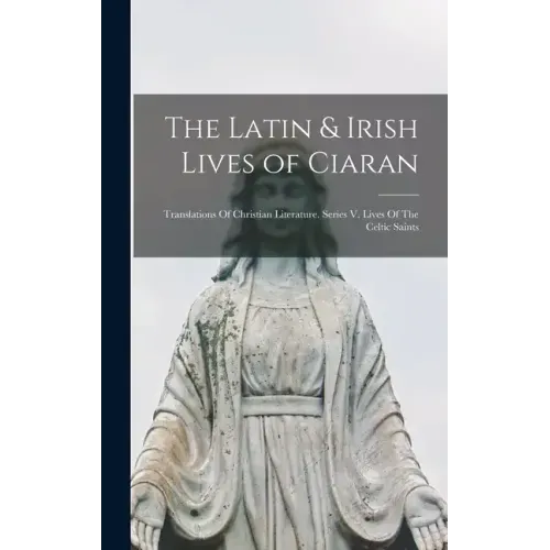 The Latin & Irish Lives of Ciaran: Translations Of Christian Literature. Series V. Lives Of The Celtic Saints