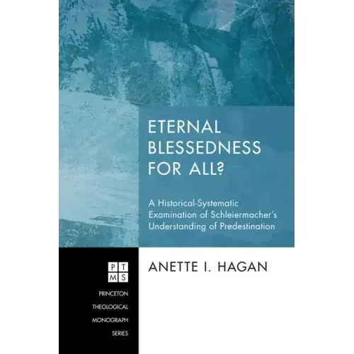 Eternal Blessedness for All?: A Historical-Systematic Examination of Schleiermacher's Understanding of Predestination