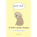 You're Dad: A Little Book for Fathers (and the People Who Love Them)