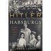 Hitler and the Habsburgs: The Vendetta Against the Austrian Royals