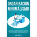 Organización & minimalismo: Adiós a las cosas, hola libertad: descubra métodos de vanguardia para despejar su mente y vivir una vida más plena con