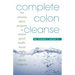 Complete Colon Cleanse: The At-Home Detox Program to Restore Good Health, Boost Vitality, and Ensure Longevity