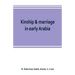 Kinship & marriage in early Arabia