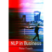 NLP in Business: A practical companion guide for applying NLP easily, powerfully and elegantly in your professional environment