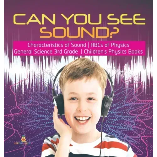 Can You See Sound? Characteristics of Sound ABCs of Physics General Science 3rd Grade Children's Physics Books