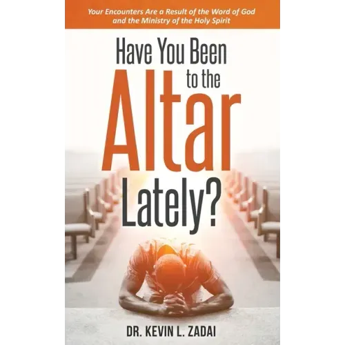 Have You Been to the Altar Lately?: Your Encounters Are a Result of the Word of God and the Ministry of the Holy Spirit