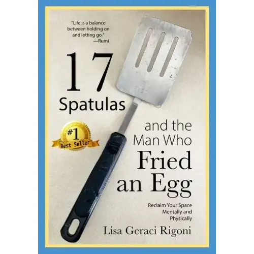 17 Spatulas and the Man Who Fried an Egg: Reclaim Your Space Mentally and Physically