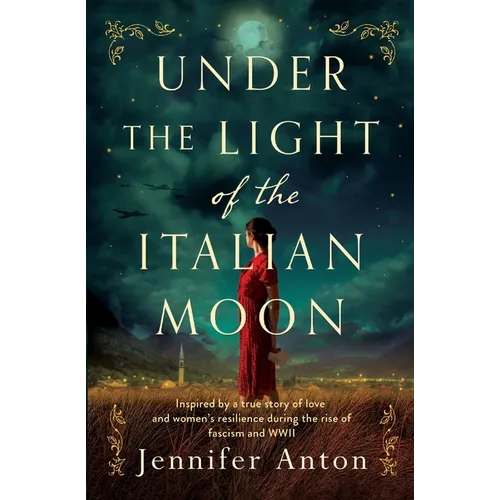 Under the Light of the Italian Moon: Inspired by a true story of love and women's resilience during the rise of fascism and WWII