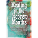 Healing in the Hebrew Months: A Biblical Understanding of Each Season's Emotional Healing