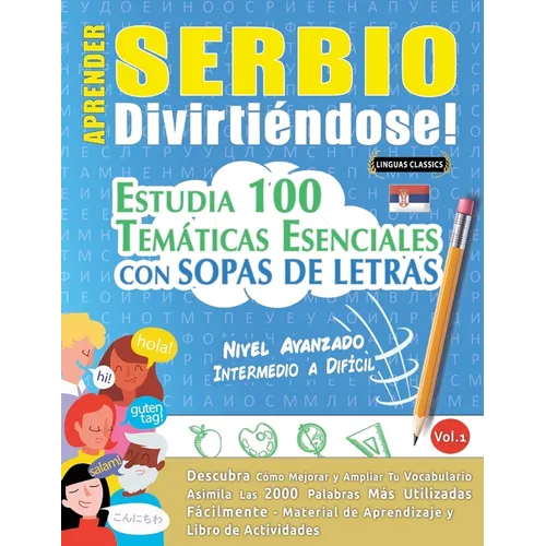 Aprender Serbio Divirtiéndose! - Nivel Avanzado: Intermedio a Difícil - Estudia 100 Temáticas Esenciales Con Sopas de Letras - Vol.1