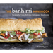 The Banh Mi Handbook: Recipes for Crazy-Delicious Vietnamese Sandwiches [A Cookbook]