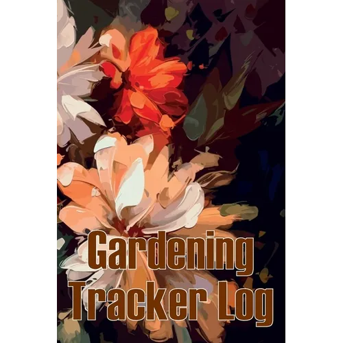 Gardening Tracker Log: Tracker for Beginners and Avid Gardeners, Flowers, Fruit, Vegetable Planting, Care instructions Gift for Gerdening Lovers