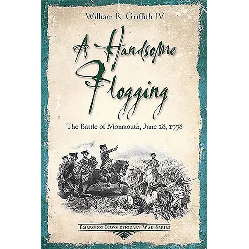 A Handsome Flogging: The Battle of Monmouth, June 28, 1778