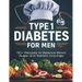 Type 1 Diabetes Cookbook for Men: 110+ Recipes to Balance Blood Sugar and Satisfy Cravings