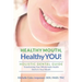 HEALTHY MOUTH, Healthy YOU!: HOLISTIC DENTAL GUIDE Transforming Your Whole-Body Health Starts in The Mouth