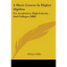 A Short Course In Higher Algebra: For Academies, High Schools, And Colleges (1889)