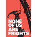 None of Us Are Frights