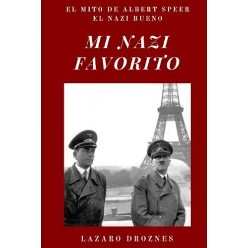 Mi Nazi Favorito: El mito de Albert Speer, el nazi bueno .La historia del jerarca nazi que se salvó de la horca en el juicio de Nuremberg.