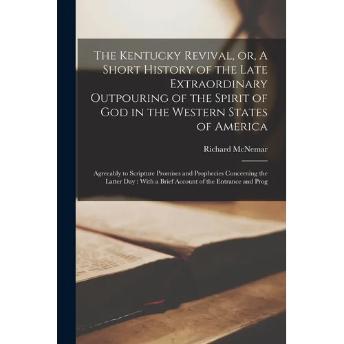 The Kentucky Revival, or, A Short History of the Late Extraordinary Outpouring of the Spirit of God in the Western States of America: Agreeably to Scr