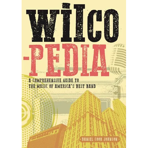 Wilcopedia: A Comprehensive Guide to the Music of America's Best Band