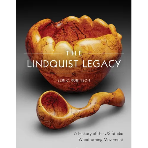 The Lindquist Legacy: A History of the Us Studio Woodturning Movement