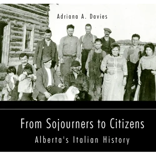 From Sojourners to Citizens: Alberta's Italian History Volume 78