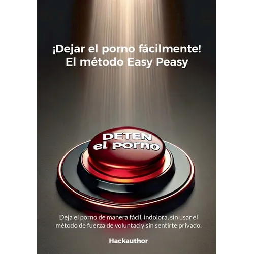 ¡Dejar el porno fácilmente! El método Easy Peasy: Deja el porno de manera fácil, indolora, sin usar el método de fuerza de voluntad y sin sentirte pri
