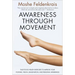 Awareness Through Movement: Easy-To-Do Health Exercises to Improve Your Posture, Vision, Imagination, and Personal Awareness