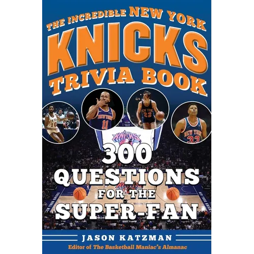 The Incredible New York Knicks Trivia Book: 300 Questions for the Super-Fan