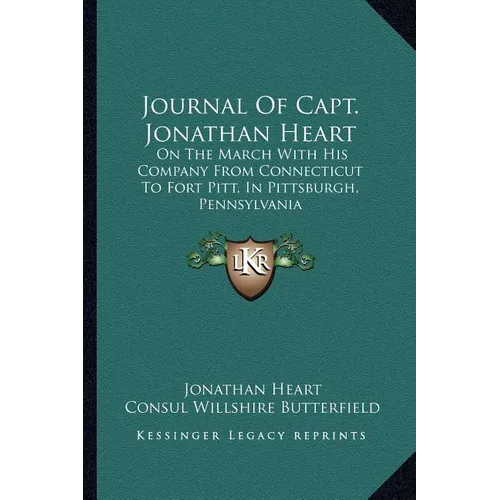 Journal Of Capt. Jonathan Heart: On The March With His Company From Connecticut To Fort Pitt, In Pittsburgh, Pennsylvania