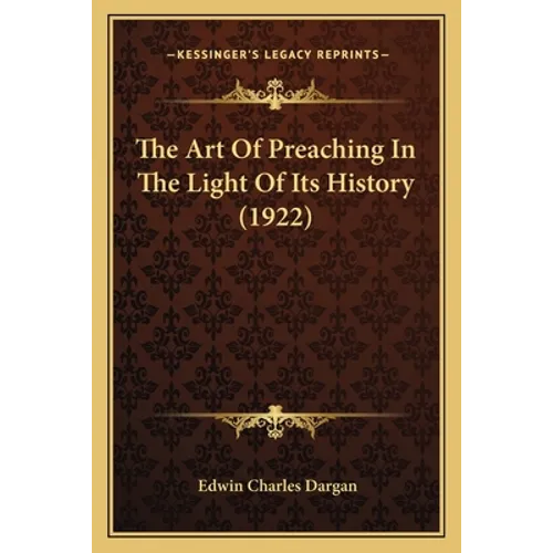 The Art Of Preaching In The Light Of Its History (1922) - Paperback
