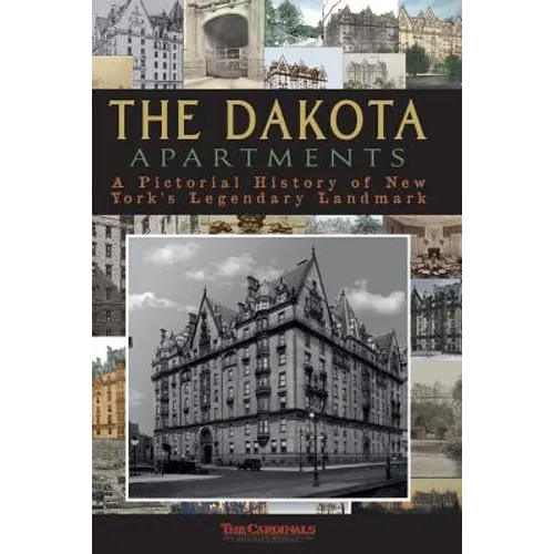 The Dakota Apartments: A Pictorial History of New York's Legendary Landmark