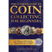 The Ultimate Guide To Coin Collecting For Beginners: An Updated & Comprehensive Guide to Identify, Buy & Preserve Coins