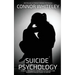 Suicide Psychology: A Social Psychology, Cognitive Psychology and Neuropsychology Guide To Suicide