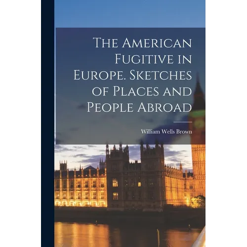 The American Fugitive in Europe. Sketches of Places and People Abroad - Paperback