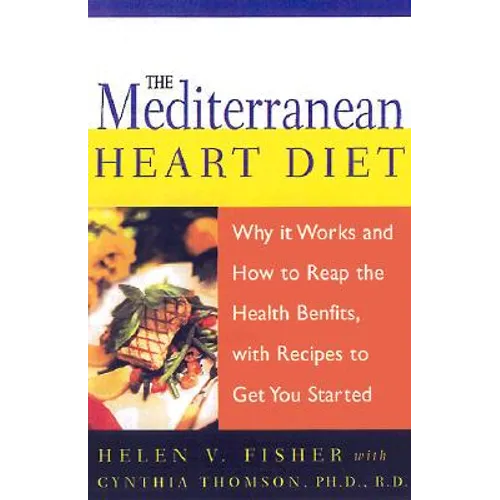 Mediterranean Heart Diet: Why It Works and How to Reap the Health Benefits, with Recipes to Get You Started
