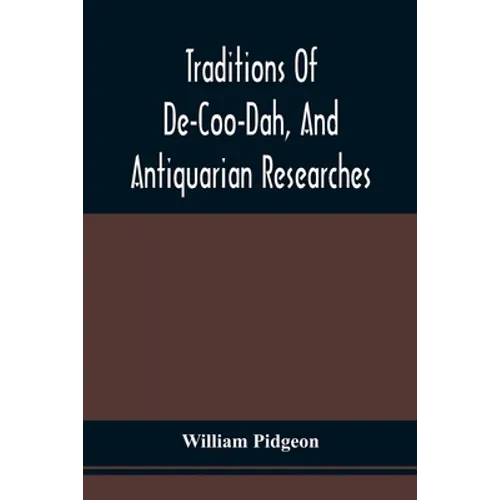 Traditions Of De-Coo-Dah, And Antiquarian Researches: Comprising Extensive Explorations, Surveys, And Excavations Of The Wonderful And Mysterious Eart