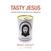 Tasty Jesus: Liberating Christ from the Power of Our Predilections