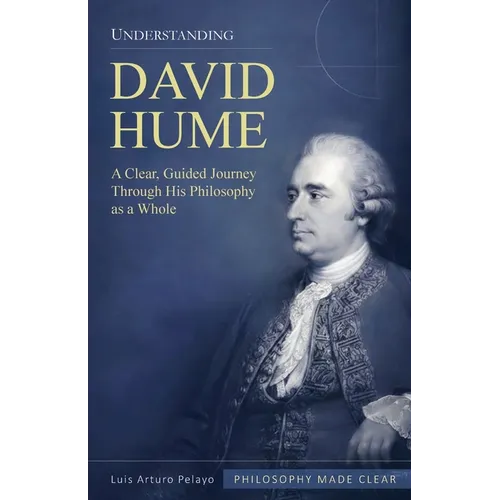 Understanding David Hume: A Clear, Guided Journey Through His Philosophy as a Whole