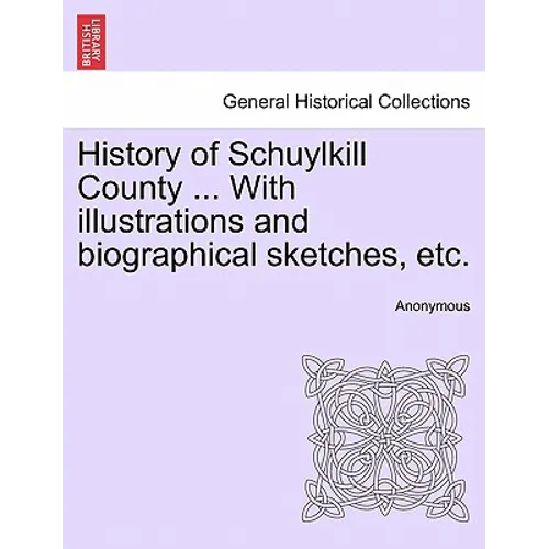 History of Schuylkill County ... With illustrations and biographical sketches, etc.