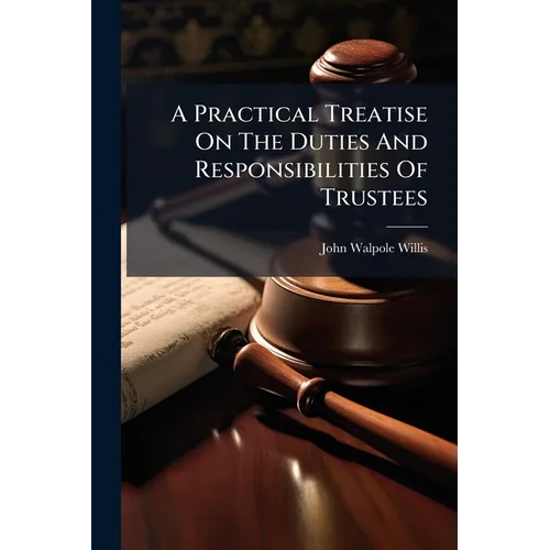 A Practical Treatise On The Duties And Responsibilities Of Trustees