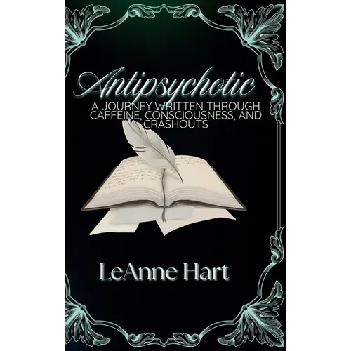 Antipsychotic: A Journey Written Through Caffeine, Consciousness, And Crashouts