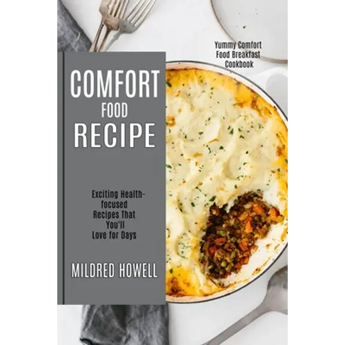 Comfort Food Recipe: Exciting Health-focused Recipes That You'll Love for Days (Yummy Comfort Food Breakfast Cookbook)