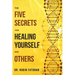 The Five Secrets for Healing Yourself and Others